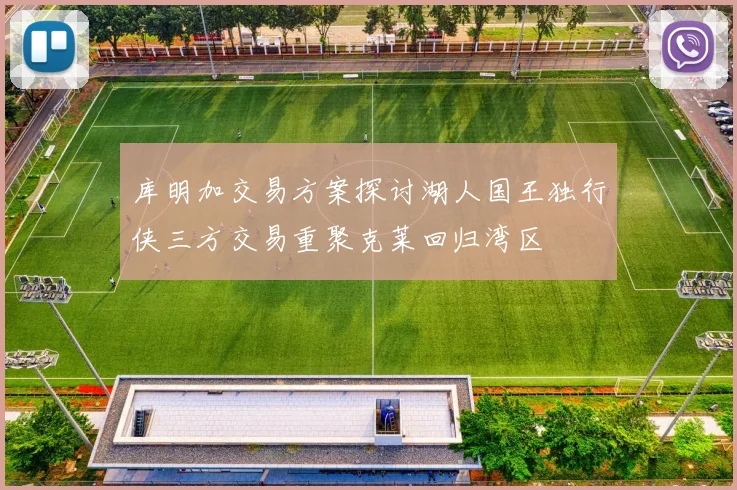 库明加交易方案探讨湖人国王独行侠三方交易重聚克莱回归湾区