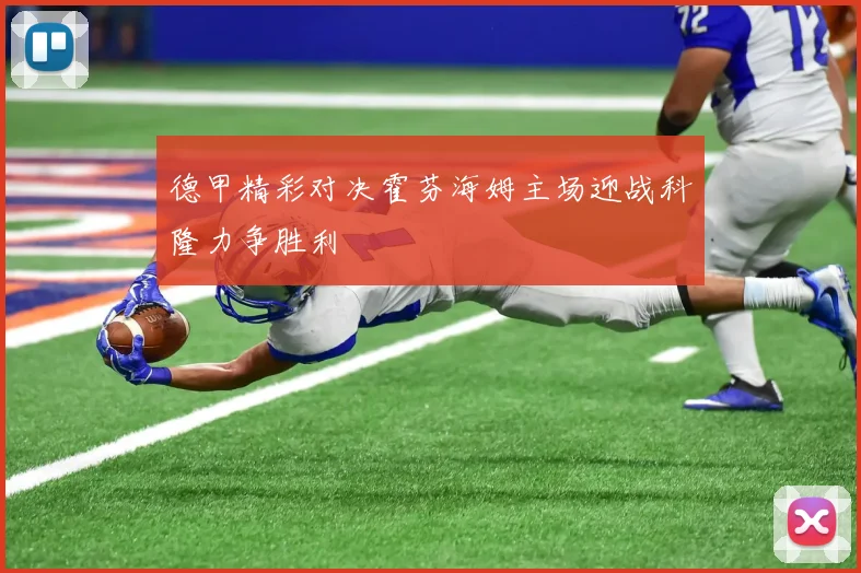 德甲精彩对决霍芬海姆主场迎战科隆力争胜利