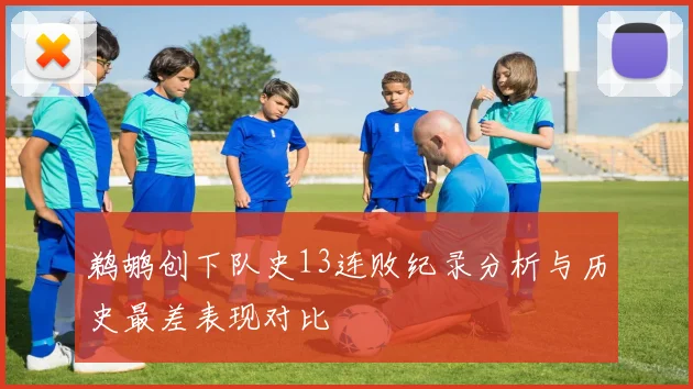 鹈鹕创下队史13连败纪录分析与历史最差表现对比