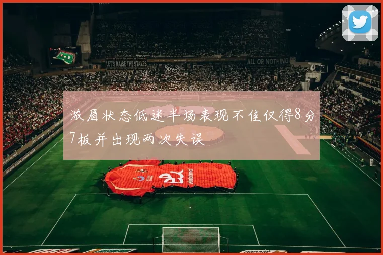浓眉状态低迷半场表现不佳仅得8分7板并出现两次失误