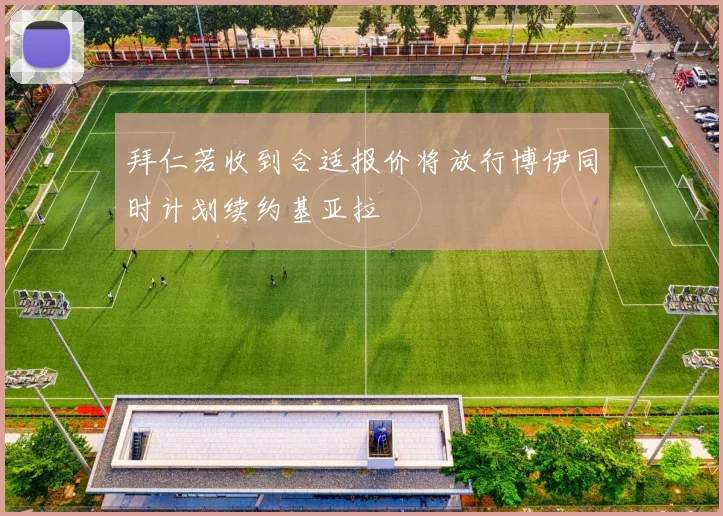 拜仁若收到合适报价将放行博伊同时计划续约基亚拉